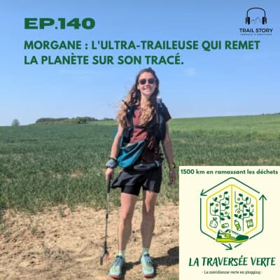 140. MORGANE : L'ULTRA-TRAILEUSE QUI REMET LA PLANÈTE SUR SON TRACÉ, 1500 km en courant et en ramassant les déchets.