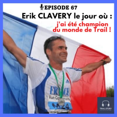 67. Erik CLAVERY le jour où : J'ai été champion du monde de Trail !