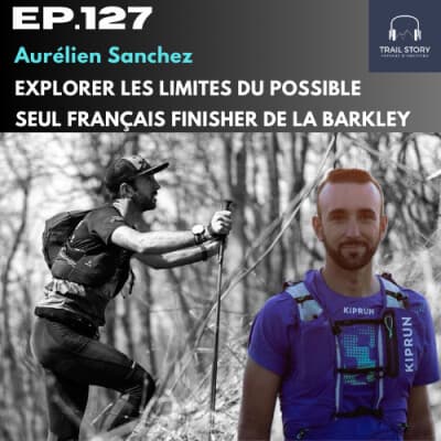 127. SEUL FRANÇAIS À SURVIVRE À LA BARKLEY, AURÉLIEN SANCHEZ L'HOMME QUI EXPLORE LES LIMITES DU POSSIBLE ! Récits swiss peak et barkley