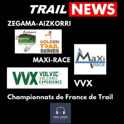 TRAIL NEWS : Zégama, VVX, Maxi Race & les championnats de France de Trail