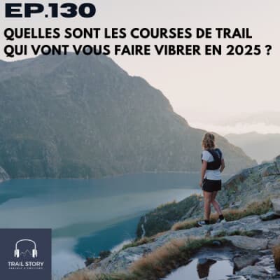130. QUELLES SONT LES COURSES DE TRAIL QUI VONT VOUS FAIRE VIBRER EN 2025 ?