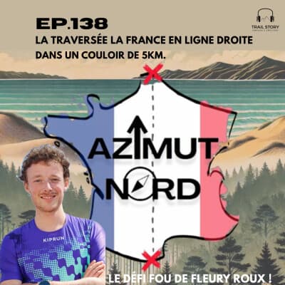 138. AZIMUT NORD : LA TRAVERSÉE LA FRANCE EN LIGNE DROITE DANS UN COULOIR DE 5KM, LE DÉFI FOU DE FLEURY ROUX !