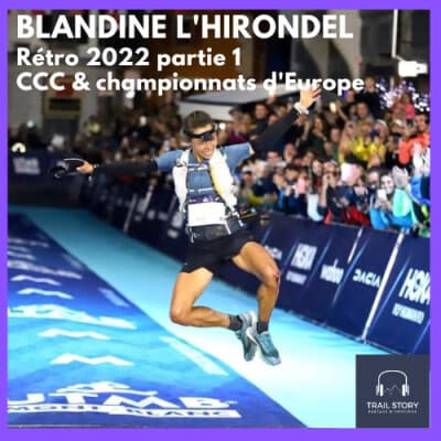 84. BLANDINE L'HIRONDEL 2022 une année de rêve ! Partie 1 : La CCC & les championnats d'Europe de trail