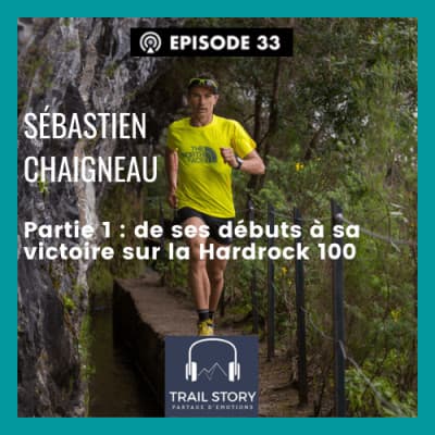 33. Sébastien Chaigneau : de ses débuts à sa victoire sur la Hardrock 100 (1ère partie)
