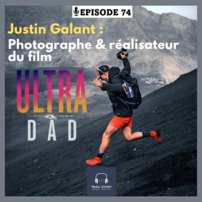 74. Justin Galant : Photographe de Trail & réalisateur du film " ULTRA DAD "